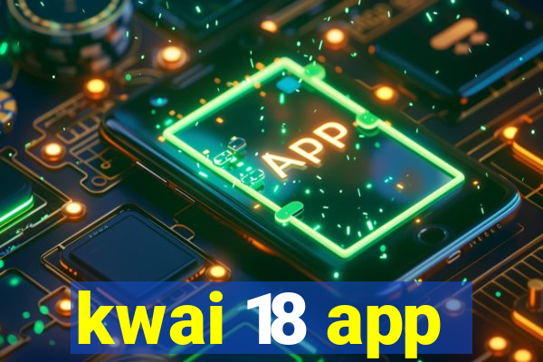 kwai 18 app